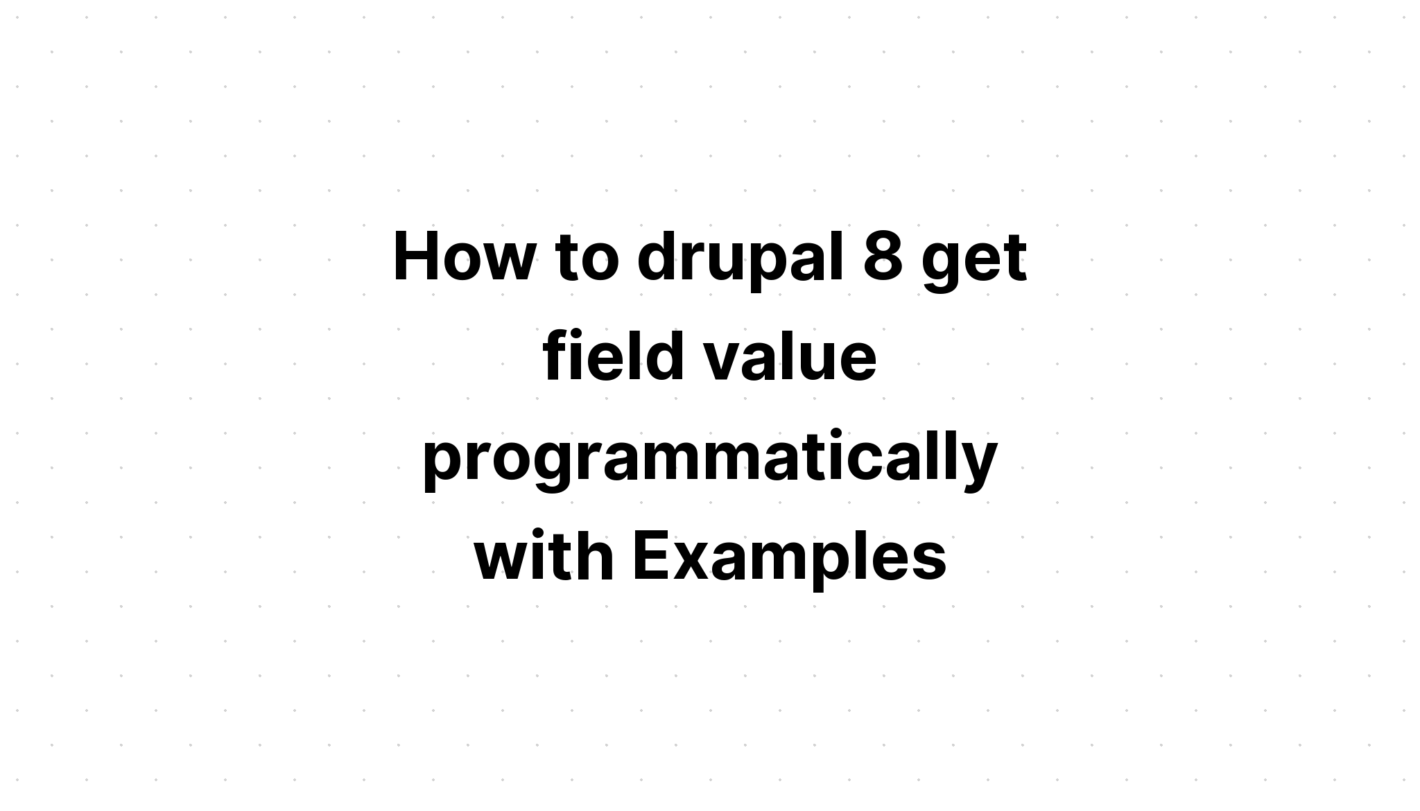 Cách drupal 8 nhận giá trị trường theo chương trình với các ví dụ